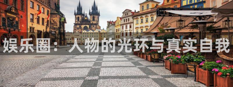 琳琅娱乐：娱乐圈：人物的光环与真实自我